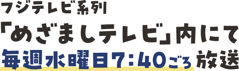 フジテレビ系列「めざましテレビ」内にて、毎週水曜日7時40分ごろ放送!